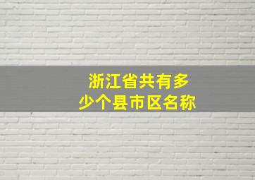 浙江省共有多少个县市区名称