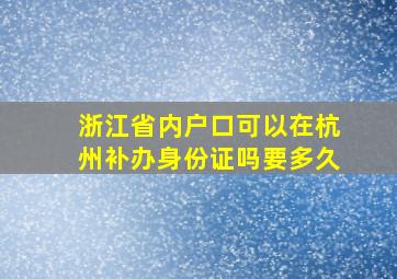 浙江省内户口可以在杭州补办身份证吗要多久