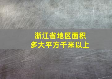 浙江省地区面积多大平方千米以上