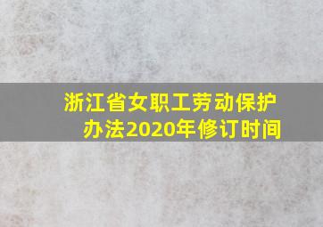 浙江省女职工劳动保护办法2020年修订时间