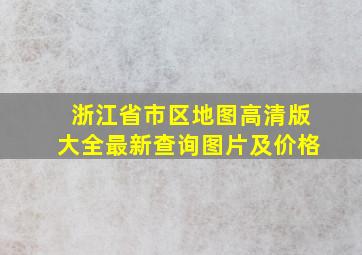 浙江省市区地图高清版大全最新查询图片及价格