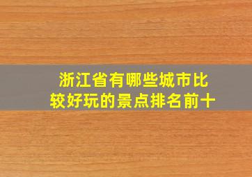 浙江省有哪些城市比较好玩的景点排名前十