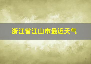 浙江省江山市最近天气