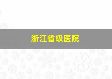 浙江省级医院