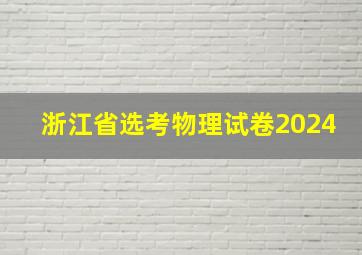 浙江省选考物理试卷2024