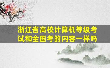 浙江省高校计算机等级考试和全国考的内容一样吗