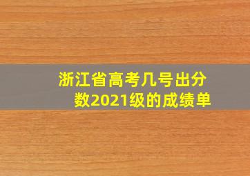 浙江省高考几号出分数2021级的成绩单