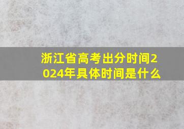 浙江省高考出分时间2024年具体时间是什么