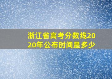 浙江省高考分数线2020年公布时间是多少