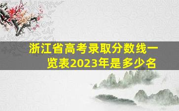 浙江省高考录取分数线一览表2023年是多少名