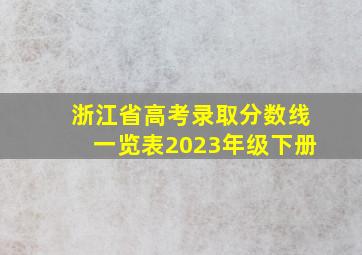 浙江省高考录取分数线一览表2023年级下册