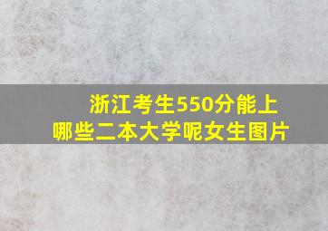 浙江考生550分能上哪些二本大学呢女生图片