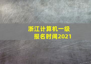 浙江计算机一级报名时间2021