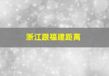 浙江跟福建距离