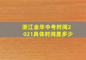 浙江金华中考时间2021具体时间是多少