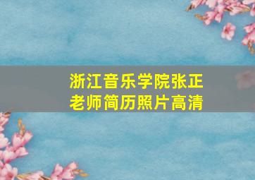 浙江音乐学院张正老师简历照片高清