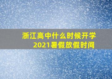 浙江高中什么时候开学2021暑假放假时间