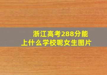 浙江高考288分能上什么学校呢女生图片