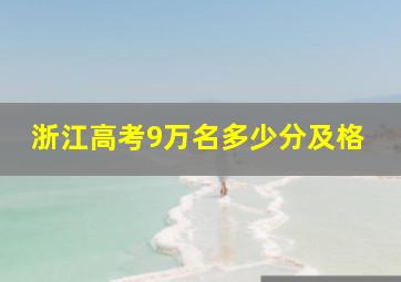 浙江高考9万名多少分及格