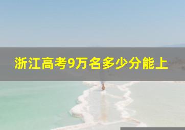 浙江高考9万名多少分能上