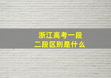 浙江高考一段二段区别是什么