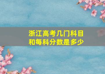 浙江高考几门科目和每科分数是多少