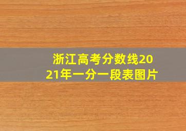 浙江高考分数线2021年一分一段表图片