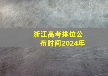 浙江高考排位公布时间2024年