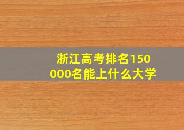 浙江高考排名150000名能上什么大学