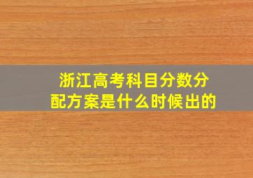 浙江高考科目分数分配方案是什么时候出的