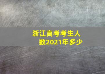 浙江高考考生人数2021年多少