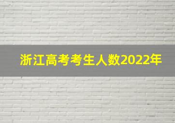 浙江高考考生人数2022年