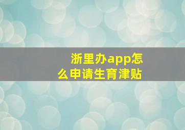 浙里办app怎么申请生育津贴