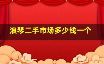 浪琴二手市场多少钱一个