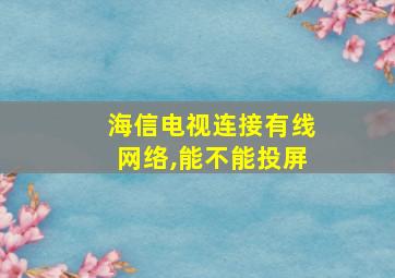 海信电视连接有线网络,能不能投屏