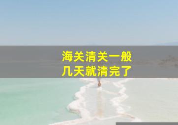 海关清关一般几天就清完了