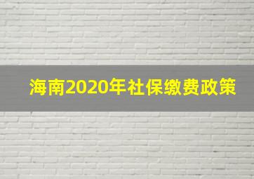 海南2020年社保缴费政策