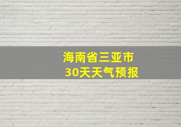 海南省三亚市30天天气预报