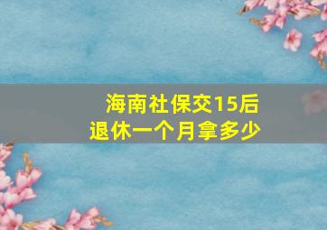 海南社保交15后退休一个月拿多少