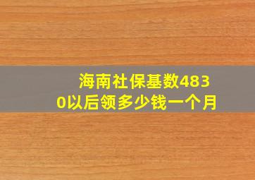 海南社保基数4830以后领多少钱一个月