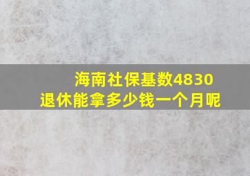 海南社保基数4830退休能拿多少钱一个月呢