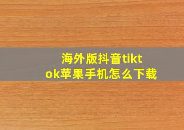 海外版抖音tiktok苹果手机怎么下载