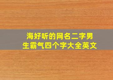 海好听的网名二字男生霸气四个字大全英文