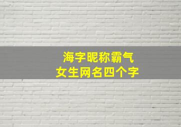 海字昵称霸气女生网名四个字