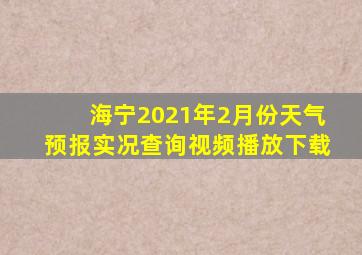 海宁2021年2月份天气预报实况查询视频播放下载