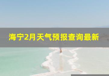 海宁2月天气预报查询最新