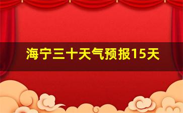 海宁三十天气预报15天