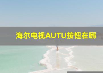 海尔电视AUTU按钮在哪