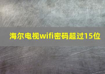 海尔电视wifi密码超过15位