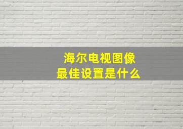 海尔电视图像最佳设置是什么